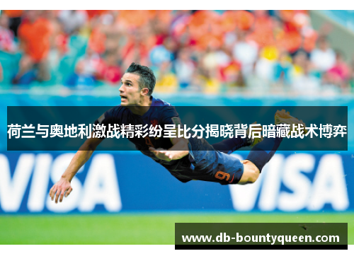 荷兰与奥地利激战精彩纷呈比分揭晓背后暗藏战术博弈 荷兰与奥地利激战精彩纷呈比分揭晓背后暗藏战术博弈