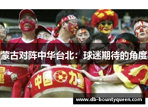 蒙古对阵中华台北：球迷期待的角度