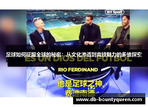 足球如何征服全球的秘密：从文化渗透到竞技魅力的多维探索