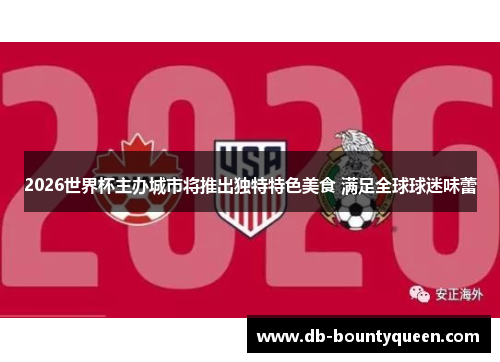 2026世界杯主办城市将推出独特特色美食 满足全球球迷味蕾